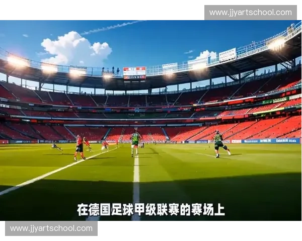 弗赖堡足球俱乐部崛起之路与德甲赛场坚韧精神的完美诠释