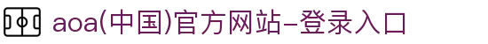 aoa(中国)官方网站-登录入口